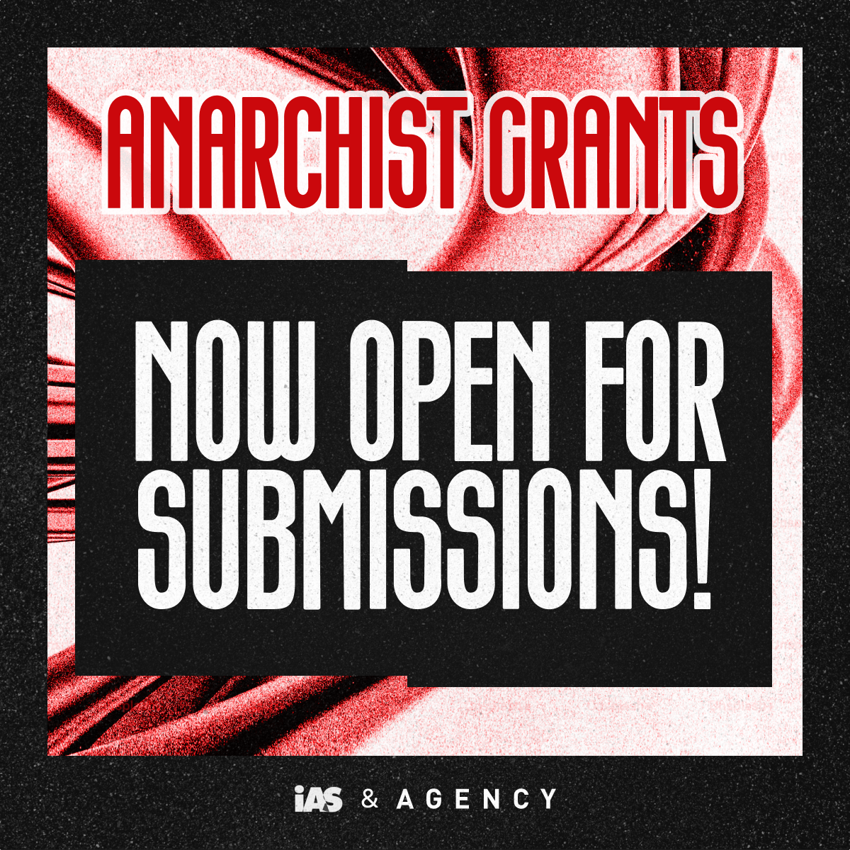 ANARCHIST GRANTS Now open for submissions! IAS & Agency